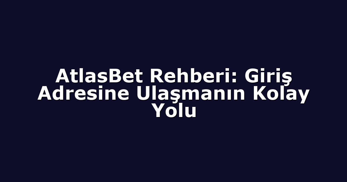 AtlasBet Rehberi: Giriş Adresine Ulaşmanın Kolay Yolu